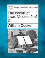 The bankrupt laws, by William Cooke, ... The second edition. Volume 2 of 2 1240097786 Book Cover