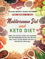 Mediterranean Diet and Keto Diet: SIMPLE AND SPECIFIC GUIDES AND COOKBOOKS FOR THE MEDITERRANEAN DIET AND THE KETO DIET, USEFUL TO LOSE WEIGHT AND LIVE IN A HEALTHY WAY 300 Recipes TWO BOOKS IN ONE 1802670785 Book Cover