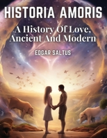 Historia Amoris: A History Of Love, Ancient And Modern 1835912958 Book Cover