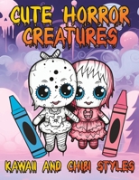 Cute Horror Creatures, Kawaii, and Chibi styles: Coloring Book Featuring Beings that are both Scary and Cute at the same time B0CMNYRJKT Book Cover