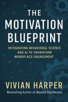 The Motivation Blueprint: Integrating Behavioral Science and AI to Transform Workplace Engagement B0F54SF7ZL Book Cover