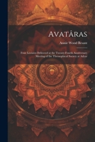 Avatâras; Four Lectures Delivered at the Twenty-Fourth Anniversary Meeting of the Theosophical Society at Adyar 1022774980 Book Cover