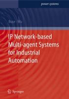IP Network-based Multi-agent Systems for Industrial Automation: Information Management, Condition Monitoring and Control of Power Systems 1849966354 Book Cover