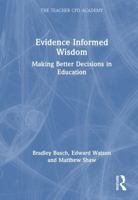 Evidence Informed Wisdom: Making Better Decisions in Education (The Teacher CPD Academy) 1032750804 Book Cover