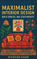 Maximalist Interior Design: Bold Spaces, Big Statements B0F9W8W5CV Book Cover