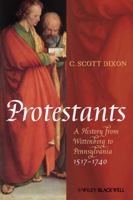 Protestants: A History from Wittenberg to Pennsylvania 1517 - 1740 140515084X Book Cover