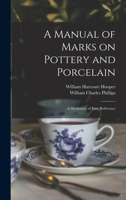 A Manual of Marks on Pottery and Porcelain; a Dictionary of Easy Reference 1297787250 Book Cover