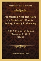 An Autumn Near the Rhine; Or Sketches of Courts, Society, and Scenery in Germany: With a Tour in the Taunus Mountains in 1820 ... 1145520537 Book Cover