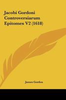 Jacobi Gordoni Controversiarum Epitomes V2 (1618) 1120298032 Book Cover