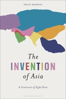 The Invention of Asia: A Continent of Eight Parts 1350611255 Book Cover