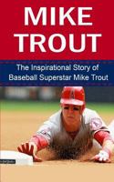 Mike Trout: The Inspirational Story of Baseball Superstar Mike Trout 1508427097 Book Cover