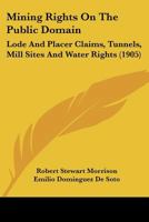 Mining Rights on the Public Domain. Lode and Placer Claims, Tunnels, Mill Sites and Water Rights, St 1240174993 Book Cover