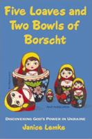 Five Loaves and Two Bowls of Borscht: Discovering God's Power in Ukraine 1579213200 Book Cover