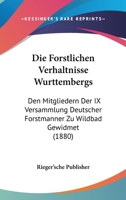 Die Forstlichen Verhaltnisse Wurttembergs: Den Mitgliedern Der IX Versammlung Deutscher Forstmanner Zu Wildbad Gewidmet (1880) 1161090908 Book Cover