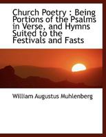 Church Poetry: Being Portions of the Psalms in Verse, and Hymns Suited to the Festivals and Fasts 1164606026 Book Cover