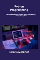 Python Programming: The Ultimate Beginners Guide to Learn Python Machine Learning Step-by-Step 1806307235 Book Cover
