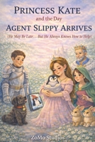 Princess Kate and the Day Agent Slippy Arrives: (He May Be Late . . . But He Always Knows How to Help) B0GX6GDJW4 Book Cover
