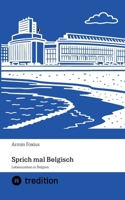 Sprich mal Belgisch: Lebenszeiten in Belgien 3384670426 Book Cover