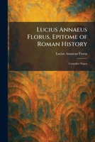 Lucius Annaeus Florus, Epitome of Roman History: Cornelius Nepos 1025820460 Book Cover