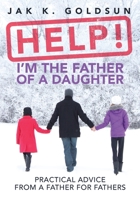 Help! I'm the Father of a Daughter: Practical Advice for a Father from a Father B08BDRJ5JL Book Cover