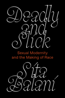 Deadly and Slick: Sexual Modernity and the Making of Race 1839761024 Book Cover