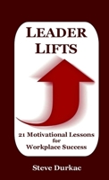 Leader Lifts: 21 Motivational Lessons for Workplace Success 1365242366 Book Cover