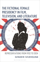 The Fictional Female Presidency in Film, Television, and Literature: Representations from 1932 to 2024 166690662X Book Cover