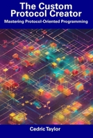 The Custom Protocol Creator: Mastering Protocol-Oriented Programming B0CDNKNFV4 Book Cover