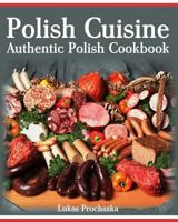 Polish Cuisine: Authentic Polish Cookbook 1547092890 Book Cover