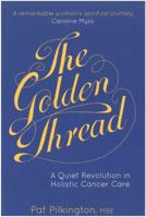 The Golden Thread: A Quiet Revolution in Holistic Cancer Care 1785921738 Book Cover