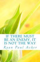 If There Must Be An Enemy, It Is Not The Way 1542652472 Book Cover