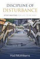 Discipline of Disturbance: Stop Waiting for Life to be Easy 1946453218 Book Cover