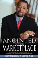 Anointed for the Marketplace: Empowered to Establish God's Kingdom In the World of Business, Education, and Government 1425976972 Book Cover