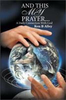 And This My Prayer: A Daily Connection with God 0595146775 Book Cover