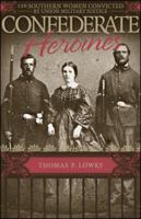 Confederate Heroines: 120 Southern Women Convicted by Union Military Justice 0807129909 Book Cover