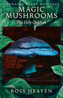 Shamanic Plant Medicine - Magic Mushrooms: The Holy Children 1782792511 Book Cover