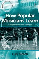 How Popular Musicians Learn: A Way Ahead for Music Education (Ashgate Popular and Folk Music Series) (Ashgate Popular and Folk Music Series) (Ashgate Popular and Folk Music Series) 0754632261 Book Cover