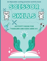 SCISSOR SKILLS ACTIVITY BOOK FOR TODDLERS AND KIDS AGES 3-5: Cutting Practice workbook:40 Pages of Enjoyable Animals, Shapes B08XS1Z5CT Book Cover