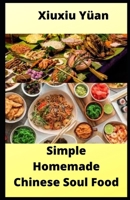 Simple Homemade Chinese Soul Food: 40 Easy to make and Delicious recipes. B09B39HDXZ Book Cover