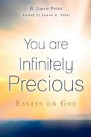 You Are Infinitely Precious: Essays on God 1468182153 Book Cover