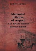 Memorial Tributes of Respect to Dr. Ryland Thomas Brown Eminent 1374523801 Book Cover