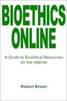 Bioethics Online: A Guide to Bioethical Resources on the Internet 0595221580 Book Cover