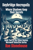 Daybridge Necropolis: Where Shadows Keep Their Secrets (The Ethan Reeves Werewolf Detective) 1998591832 Book Cover