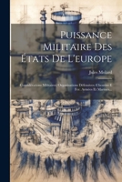 Puissance Militaire Des États De L'europe: Considérations Militaires. Organisations Défensives. Chemins E Fer. Armées Et Marines... (French Edition) 1022365622 Book Cover