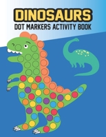 Dinosaurs Dot Markers Activity Book: Many Fun Big Dots With Cute Dinosaurs For Kids Ages 2-4,4-8, Toddler, Preschool, Kindergerten. B08R4953ZG Book Cover