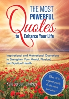 The Most Powerful Quotes to Enhance Your Life: Inspirational and Motivational Quotations to Strengthen Your Mental, Physical, and Spiritual Health B0DSYGJFVW Book Cover