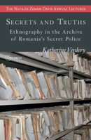 Secrets and Truths: Ethnography in the Archive of Romania's Secret Police 6155225990 Book Cover