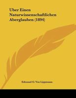 �ber Einen Naturwissenschaftlichen Aberglauben: Nach Einem Vortrage Gehalten in Der Naturforschenden Gesellschaft Zu Halle Am 28. April 1894 (Classic Reprint) 1160289727 Book Cover