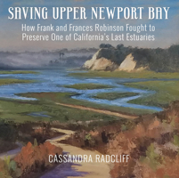 Saving Upper Newport Bay: How Frank and Frances Robinson Fought to Preserve One of California's Last Estuaries 1970107111 Book Cover