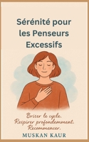 Sérénité pour les Penseurs Excessifs: Briser le cycle. Respirer profondément. Recommencer. (French Edition) B0FKT3XLGW Book Cover